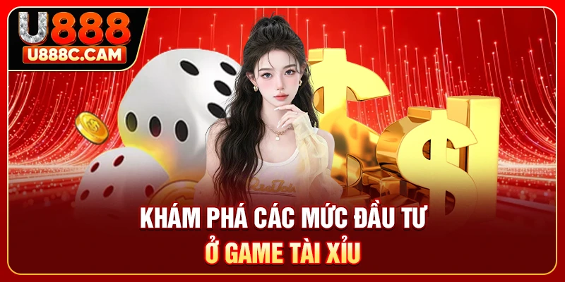 Khám phá các mức đầu tư ở game tài xỉu
