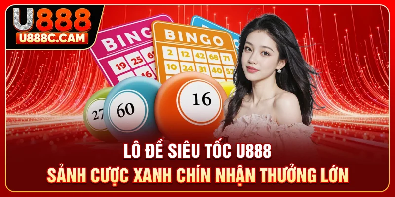 Lô Đề Siêu Tốc U888 Sảnh Cược Xanh Chín Nhận Thưởng Lớn