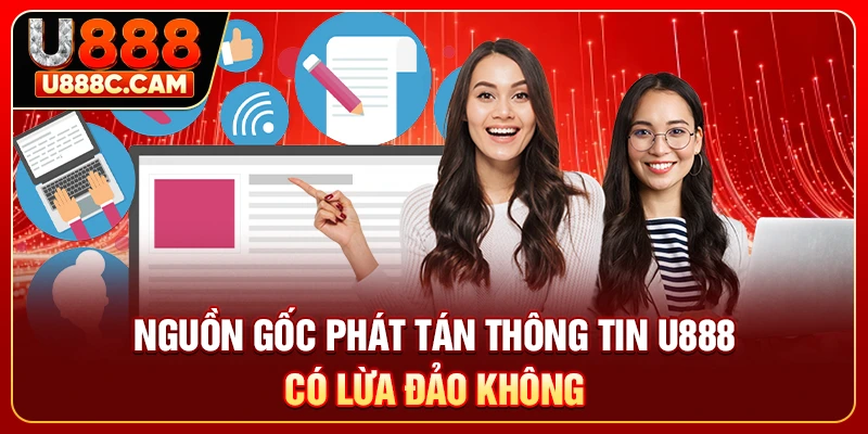 Nguồn gốc phát tán thông tin U888 có lừa đảo không 
