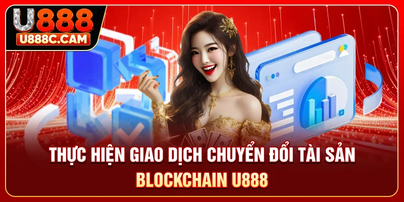 Thực hiện giao dịch chuyển đổi tài sản Blockchain U888